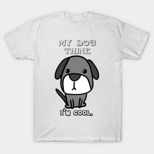 Funny Shirt My Dog Think I'm Cool. T-Shirt